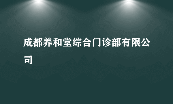 成都养和堂综合门诊部有限公司