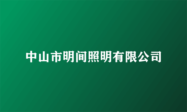 中山市明间照明有限公司