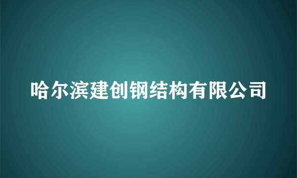 哈尔滨建创钢结构有限公司