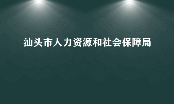 汕头市人力资源和社会保障局