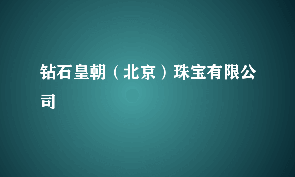钻石皇朝（北京）珠宝有限公司
