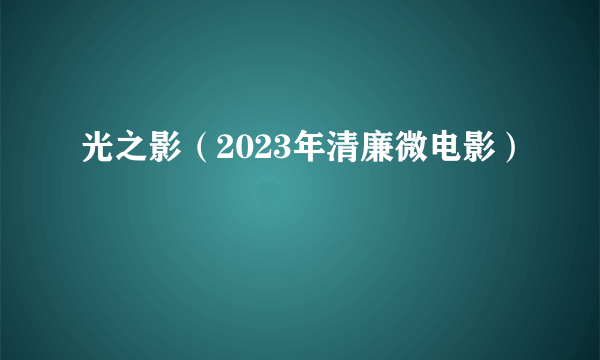 光之影（2023年清廉微电影）