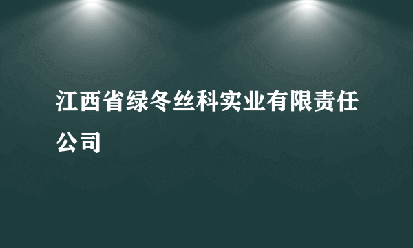 江西省绿冬丝科实业有限责任公司
