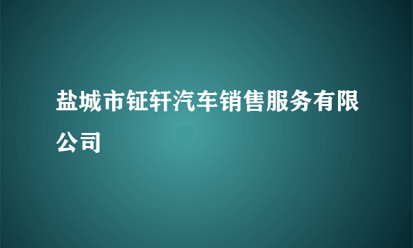 盐城市钲轩汽车销售服务有限公司