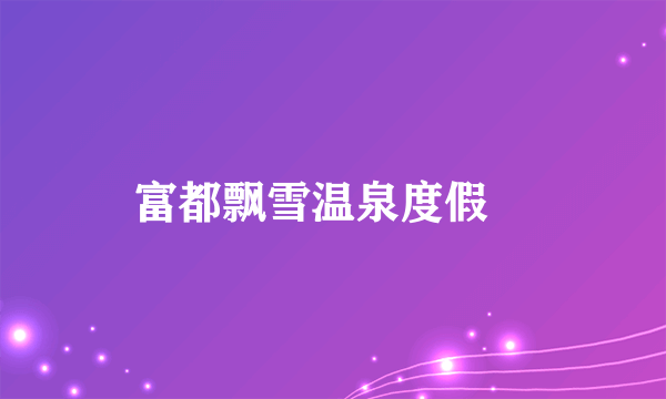 富都飘雪温泉度假邨