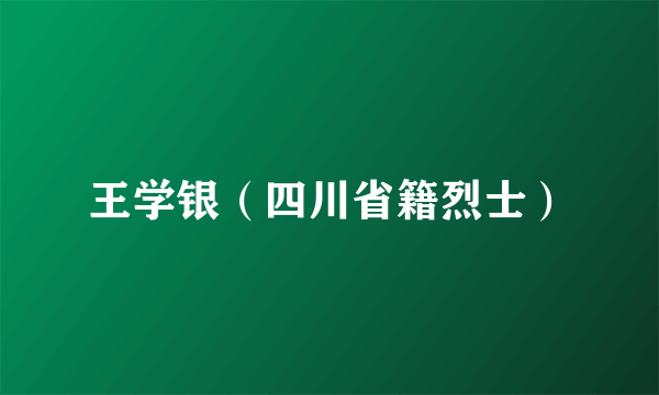王学银（四川省籍烈士）