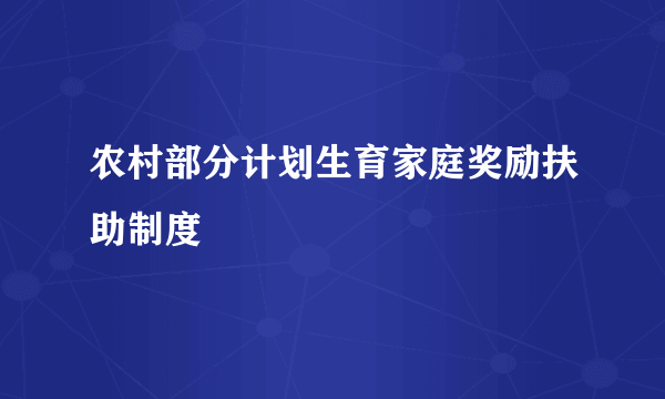 农村部分计划生育家庭奖励扶助制度