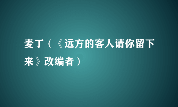 麦丁（《远方的客人请你留下来》改编者）