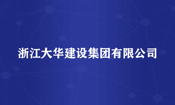 浙江大华建设集团有限公司