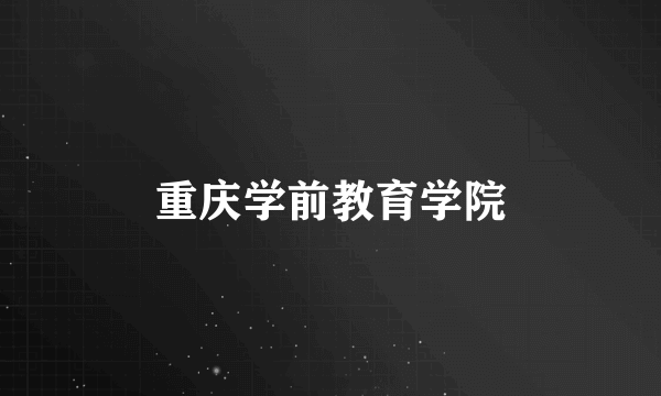 重庆学前教育学院