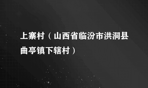 上寨村（山西省临汾市洪洞县曲亭镇下辖村）