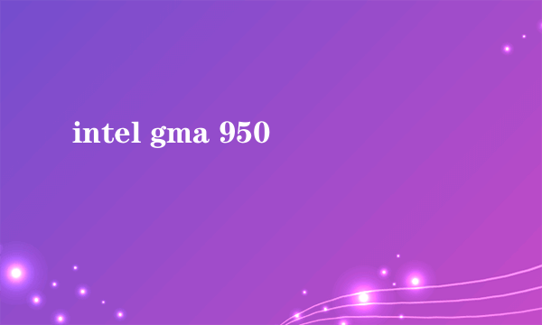 intel gma 950
