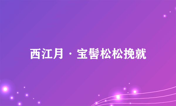 西江月·宝髻松松挽就