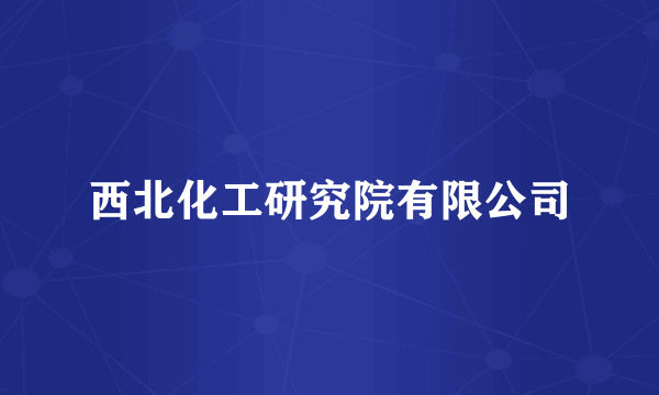 西北化工研究院有限公司