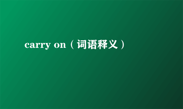 carry on（词语释义）