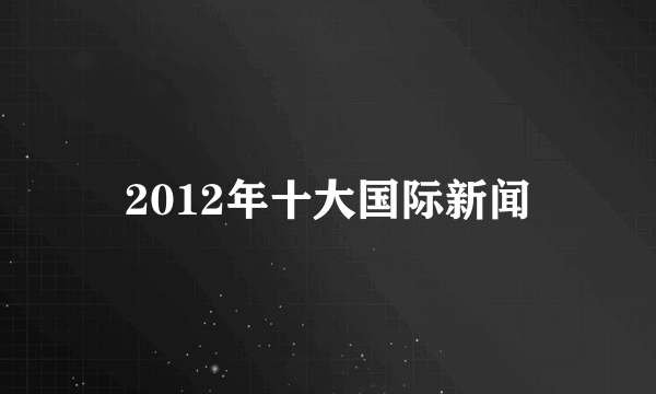 2012年十大国际新闻