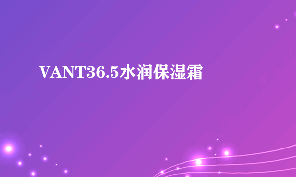 VANT36.5水润保湿霜