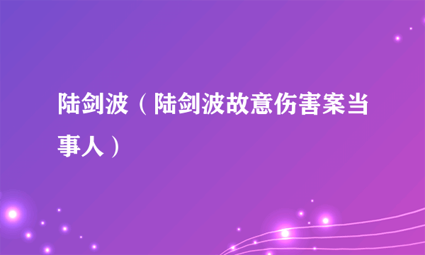 陆剑波（陆剑波故意伤害案当事人）