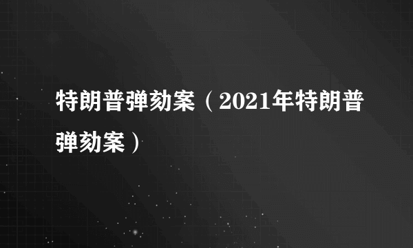 特朗普弹劾案（2021年特朗普弹劾案）