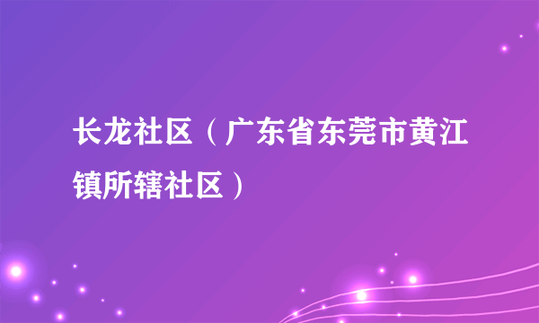 长龙社区（广东省东莞市黄江镇所辖社区）