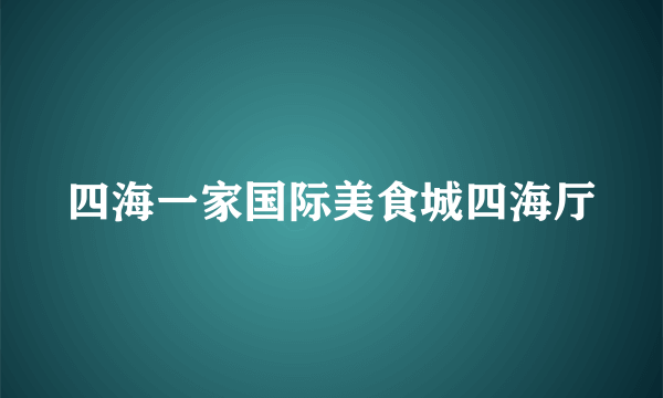 四海一家国际美食城四海厅