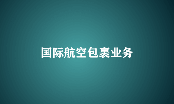 国际航空包裹业务