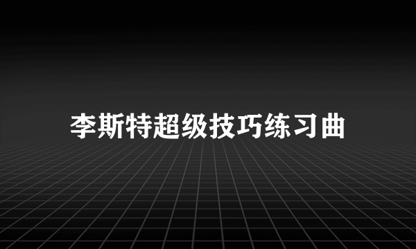 李斯特超级技巧练习曲