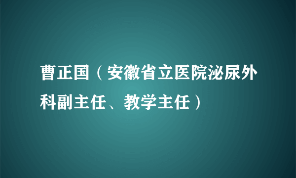 曹正国（安徽省立医院泌尿外科副主任、教学主任）