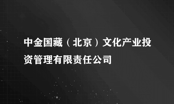 中金国藏(北京)文化产业投资管理有限责任公司