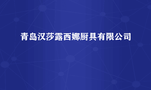 青岛汉莎露西娜厨具有限公司