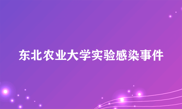 东北农业大学实验感染事件