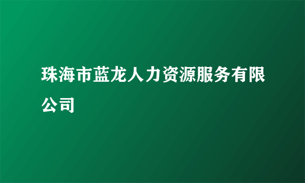 珠海市蓝龙人力资源服务有限公司