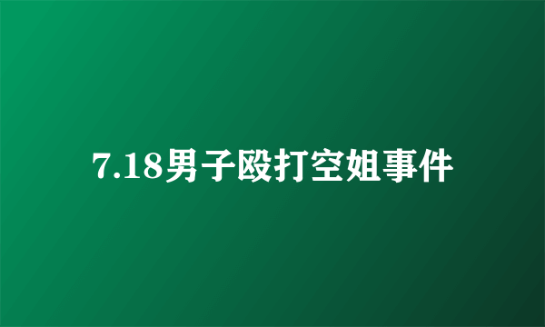 7.18男子殴打空姐事件
