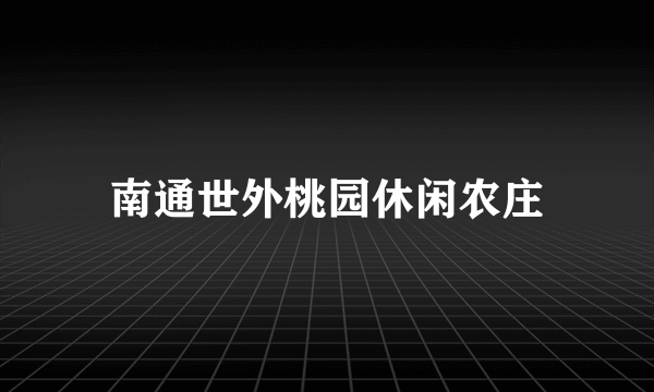 南通世外桃园休闲农庄