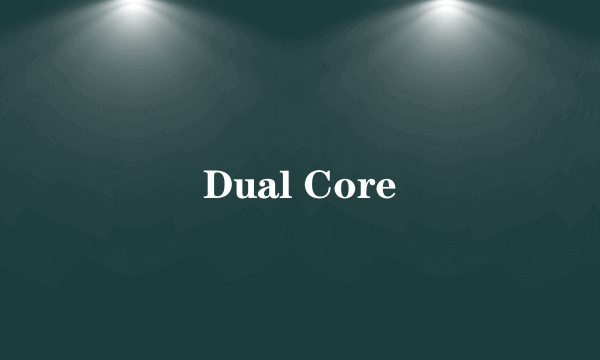 Dual Core