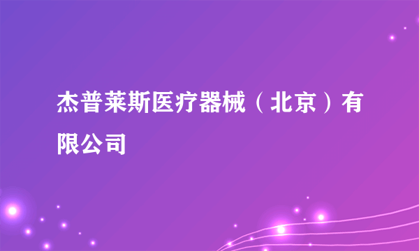 杰普莱斯医疗器械（北京）有限公司