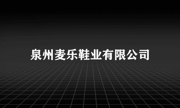 泉州麦乐鞋业有限公司