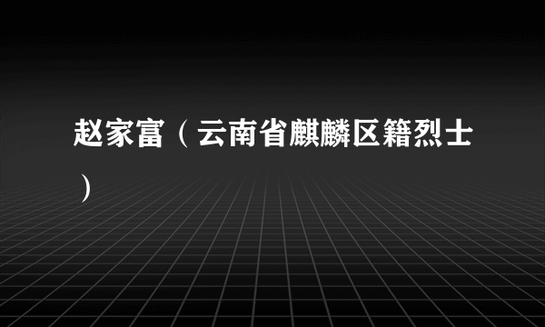 赵家富（云南省麒麟区籍烈士）