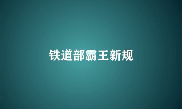 铁道部霸王新规