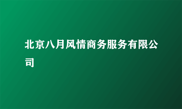 北京八月风情商务服务有限公司