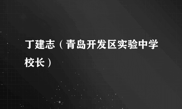 丁建志（青岛开发区实验中学校长）