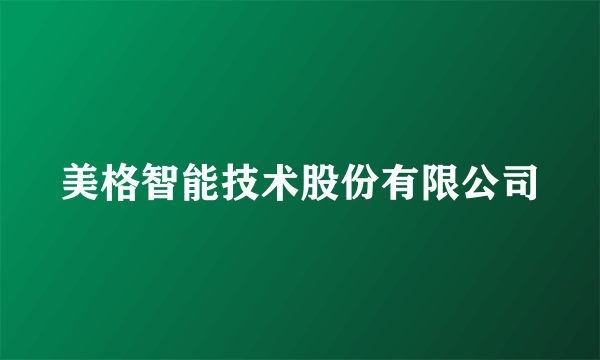 美格智能技术股份有限公司