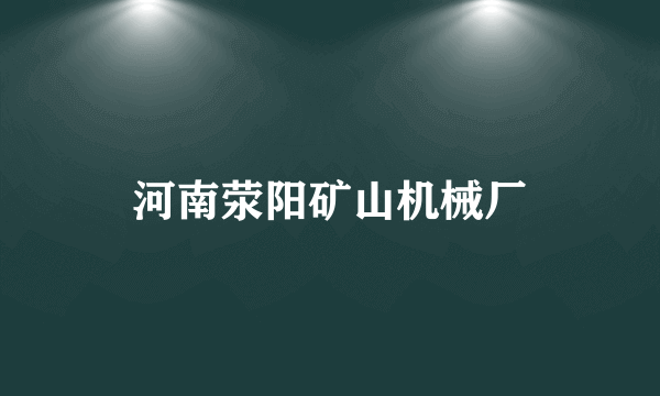 河南荥阳矿山机械厂