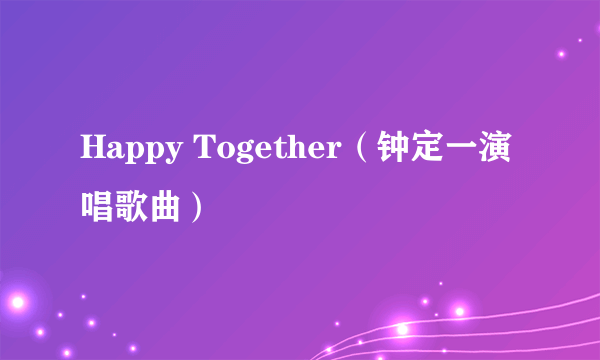 Happy Together（钟定一演唱歌曲）