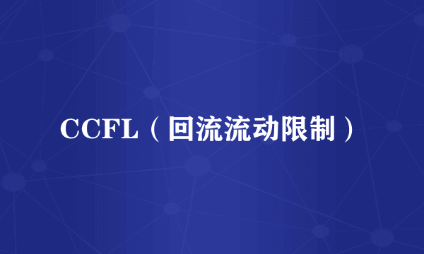 CCFL（回流流动限制）