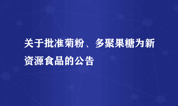 关于批准菊粉、多聚果糖为新资源食品的公告
