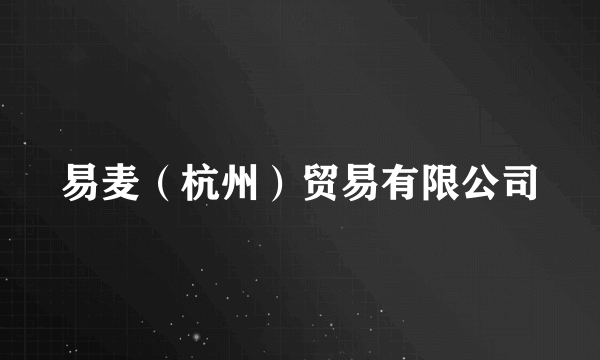 易麦（杭州）贸易有限公司