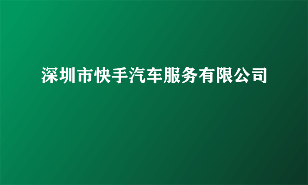 深圳市快手汽车服务有限公司