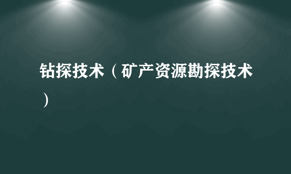 钻探技术（矿产资源勘探技术）