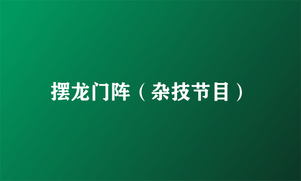 摆龙门阵（杂技节目）